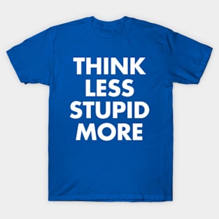 Think Less Stupid More T-Shirt